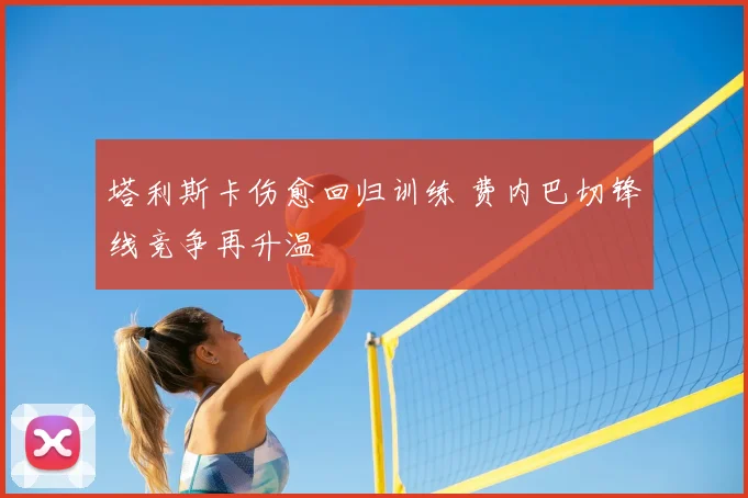 塔利斯卡伤愈回归训练 费内巴切锋线竞争再升温
