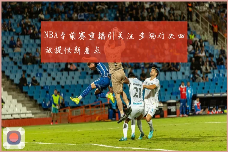 NBA季前赛重播引关注 多场对决回放提供新看点